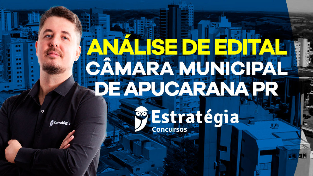 Concurso Câmara Municipal de Apucarana PR: Análise de Edital - Estratégia Concursos