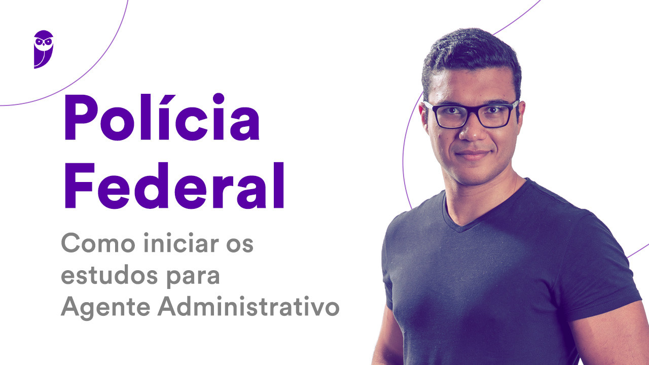 Concurso PF: Como Iniciar Os Estudos Para Agente Administrativo