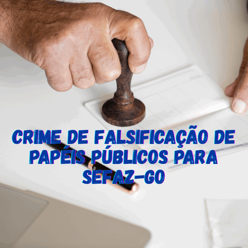 Crime de falsificação de papéis públicos para SEFAZ-GO