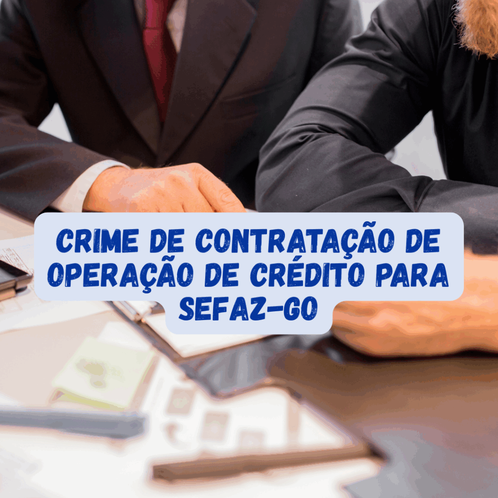 Crime de Contratação de Operação de Crédito para SEFAZ-GO