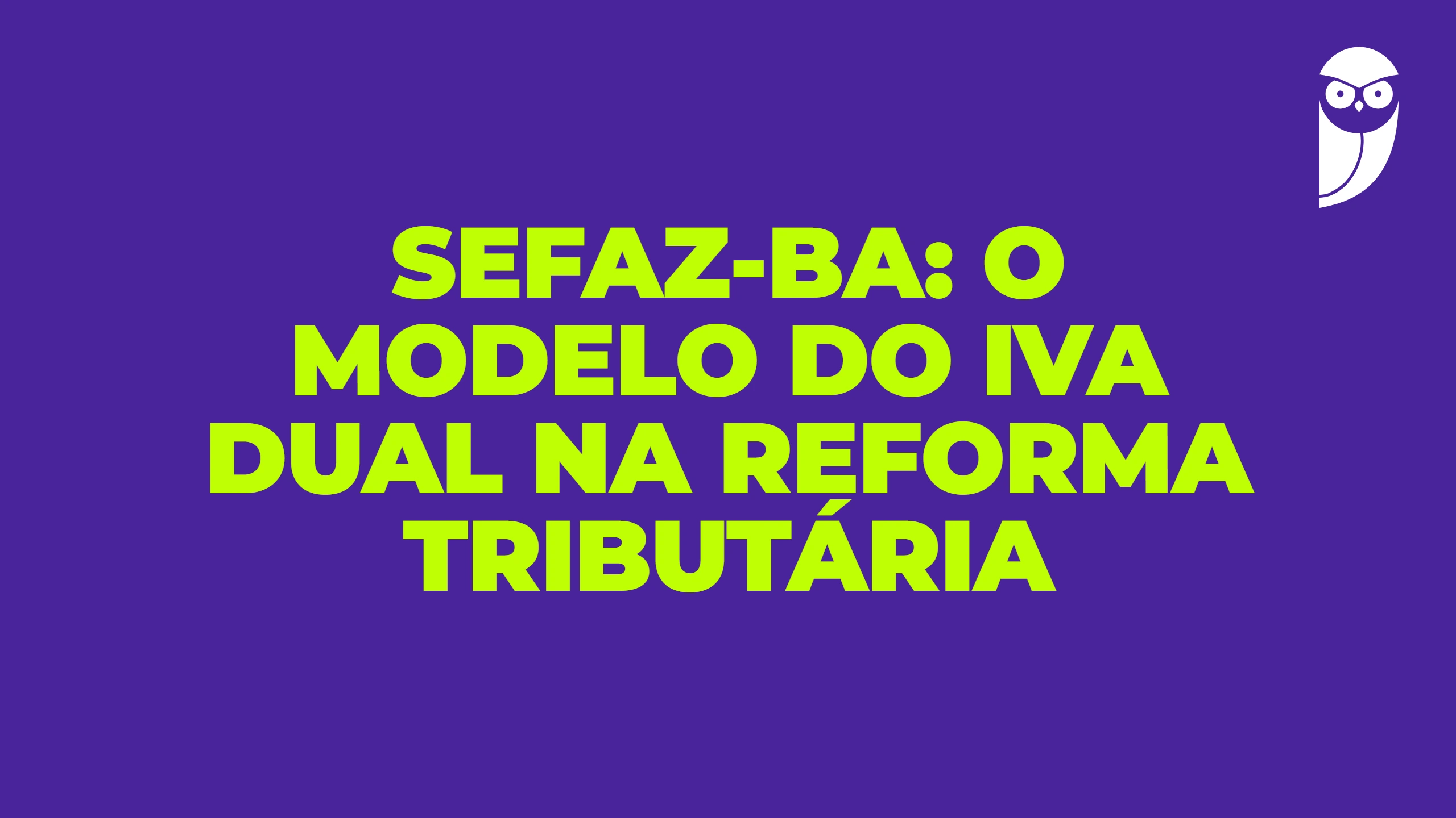 SEFAZ-BA: o modelo do IVA dual na reforma tributária
