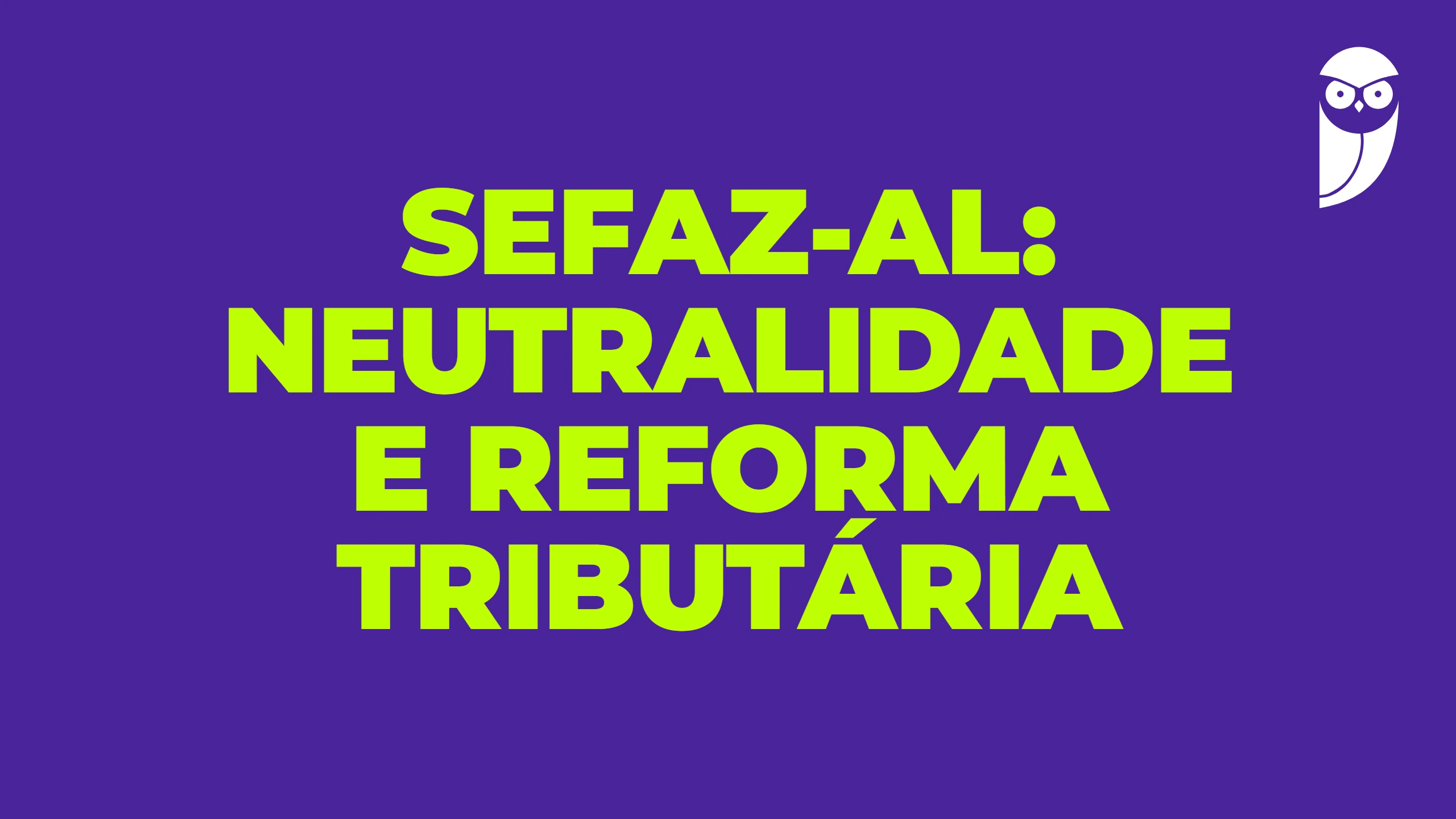 SEFAZ-AL: neutralidade e reforma tributária